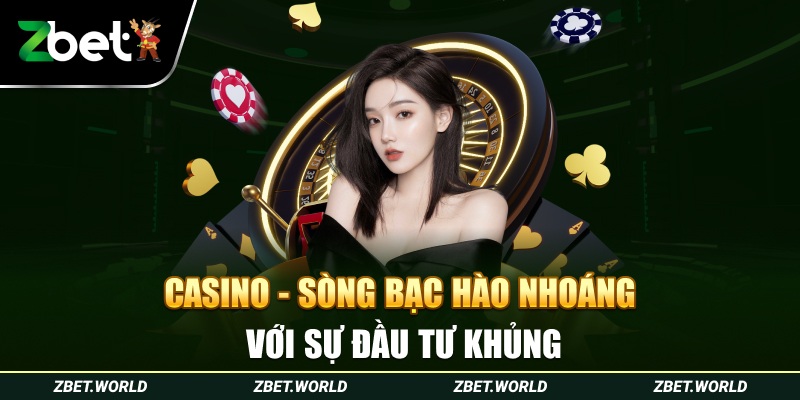 Casino - sòng bạc hào nhoáng với sự đầu tư khủng