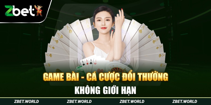 Game bài - Cá cược đổi thưởng không giới hạn