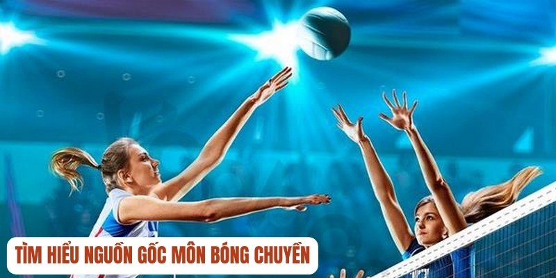 Tìm hiểu nguồn gốc môn bóng chuyền